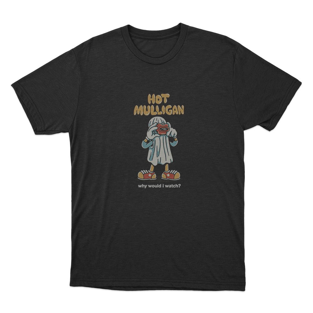 Hot Mulligan Why Would I Watch_ Unisex T Shirt Black Hot Mulligan Why Would I Watch Unisex T Shirt Black