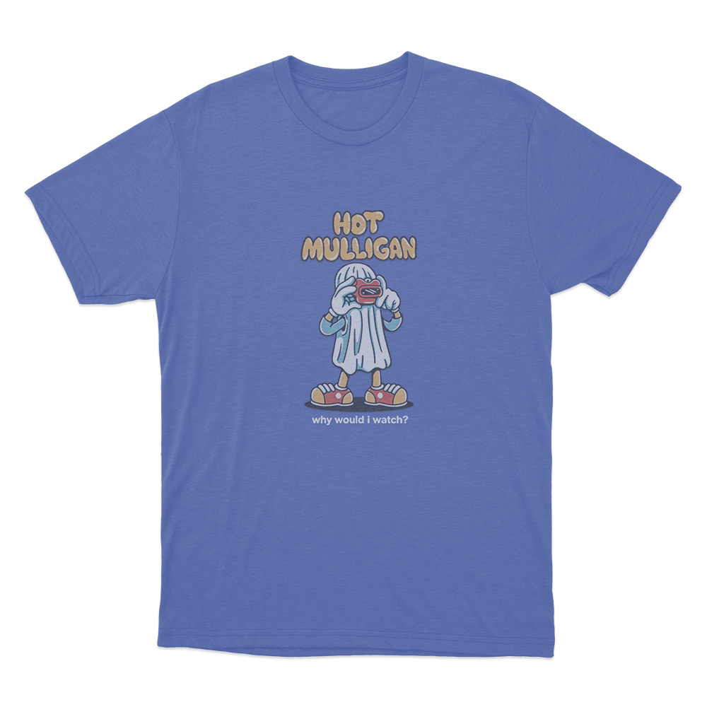 Hot Mulligan Why Would I Watch_ Unisex T Shirt Blue Hot Mulligan Why Would I Watch Unisex T Shirt Blue