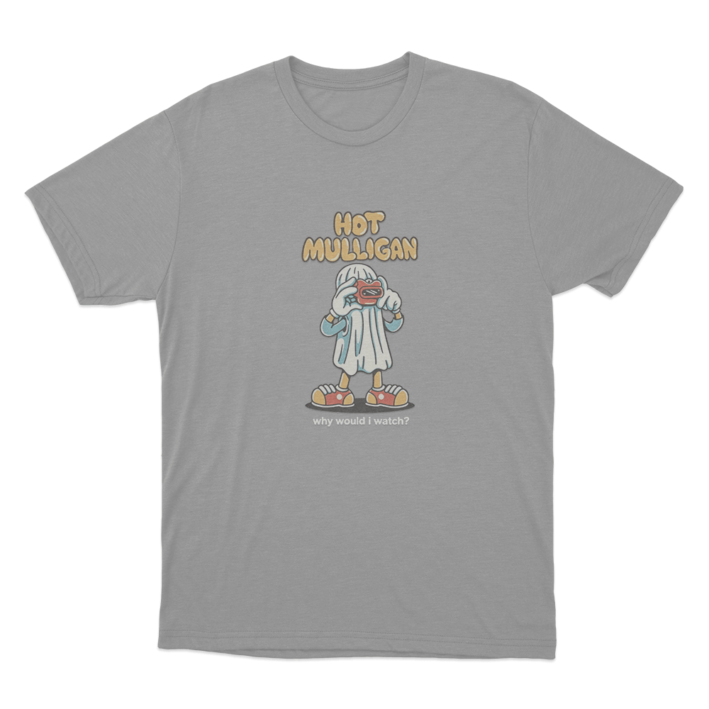 Hot Mulligan Why Would I Watch_ Unisex T Shirt Grey Hot Mulligan Why Would I Watch Unisex T Shirt Grey