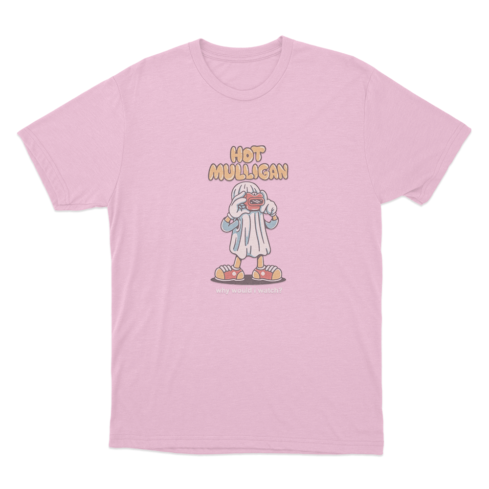 Hot Mulligan Why Would I Watch_ Unisex T Shirt Pink Hot Mulligan Why Would I Watch Unisex T Shirt Pink