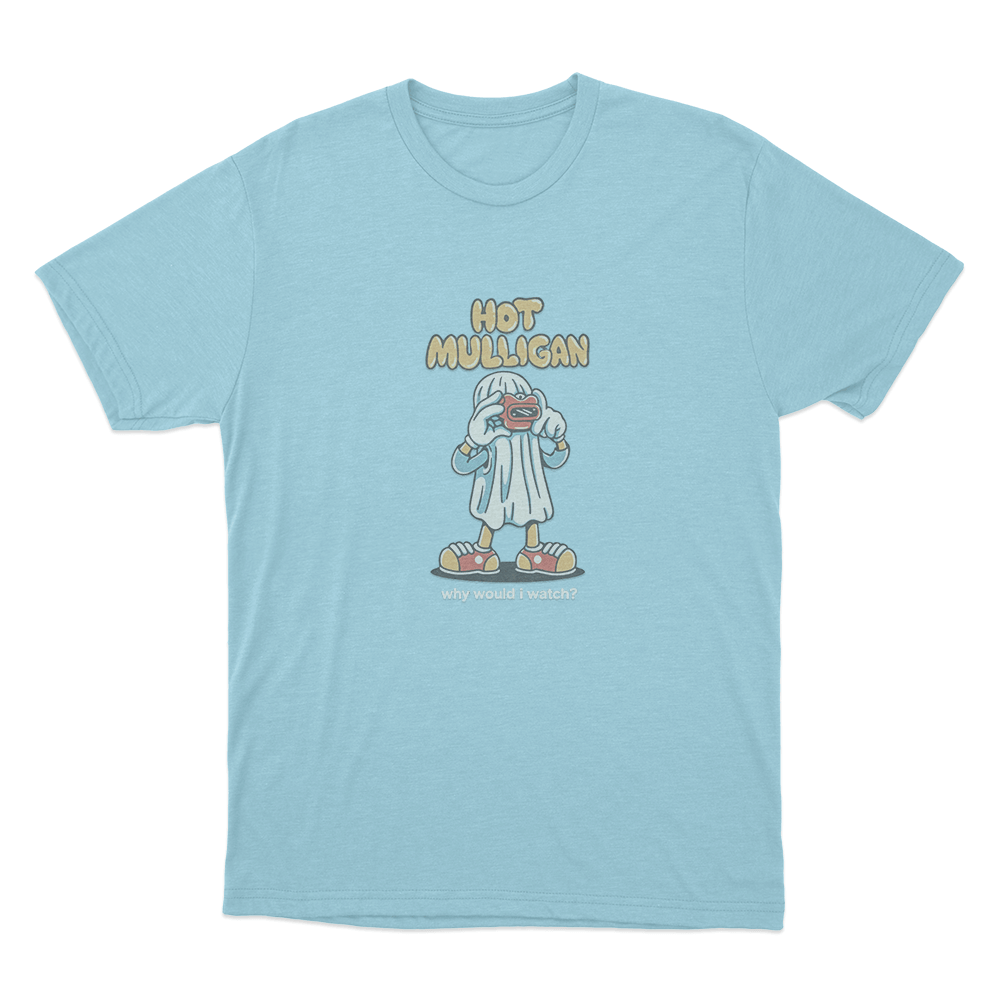Hot Mulligan Why Would I Watch_ Unisex T Shirt Sky Blue Hot Mulligan Why Would I Watch Unisex T Shirt Sky Blue